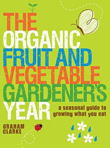 The Organic Fruit & Vegetable Gardener's Year: A Seasonal Guide